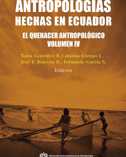 Antropologías Hechas en Ecuador – El Quehacer Antropológico Volumen IV